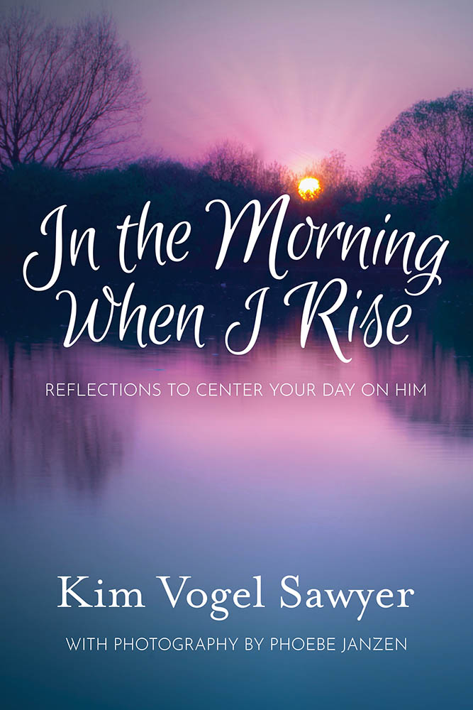 In the Morning When I Rise: Reflections to Center Your Day on Him by Kim Vogel Sawyer